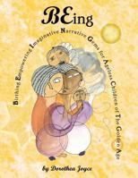 BEing: Birthing Empowering Imaginative Narrative Gems for the Ageless Children of The Golden Age (BEing Series) 1986520218 Book Cover