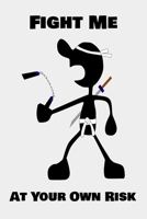 Fight Me At Your Own Risk: Martial Arts Ruled Notebook Journal Is A Great Gift For Karate And Taekwondo Students Teachers and MMA Fighters 167359557X Book Cover