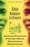 Anna Madgigine Jai Kingsley: African Princess, Florida Slave, Plantation Slaveowner 0813035546 Book Cover