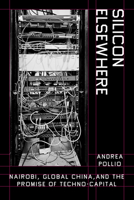 Silicon Elsewhere: Nairobi, Global China, and the Promise of Techno-capital 0520413083 Book Cover