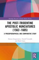 The Post-Tridentine Apostolic Nunciatures (1562–1605): A Prosopographical and Comparative Study (Routledge Research in Early Modern History) 1041106750 Book Cover