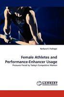 Female Athletes and Performance-Enhancer Usage: Pressures Faced by Today's Competitive Women 383838167X Book Cover