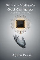 Silicon Valley's God Complex: A Critical History B0FH2VSMJK Book Cover
