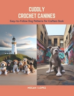 Cuddly Crochet Canines: Easy-to-Follow Dog Patterns for Crafters Book B0CS6VX4DS Book Cover