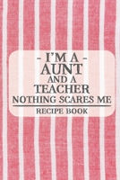 I'm a Aunt and a Teacher Nothing Scares Me Recipe Book: Blank Recipe Book to Write in for Women, Bartenders, Drink and Alcohol Log, Document all Your ... for Women, Wife, Mom, Aunt (6x9 120 pages) 1676036652 Book Cover