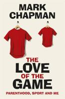 The Love of the Game: Parenthood, Sport and Me 1409163296 Book Cover