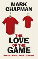 The Love of the Game: Parenthood, Sport and Me 1409163288 Book Cover