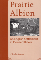 Prairie Albion: An English Settlement in Pioneer Illinois (Shawnee Classics (Reprinted)) 0809322838 Book Cover