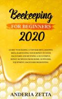 Beekeeping for Beginners 2020: Guide to Building a Top Bar Hive, Keeping Bees, Harvesting Your Honey in Your Backyard and Running a Successful Honey ... Suppliers, Equipment, Backyard Beekeeping 1801095566 Book Cover