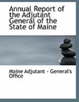 Annual Report of the Adjutant General of the State of Maine 0554778580 Book Cover