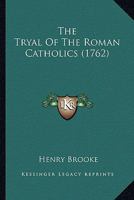 The Tryal of the Roman Catholics: On a Special Commission Directed to Lord Chief Justice Reason, Lord Chief Baron Interes, and Mr. Justice Clemency .. 1163897701 Book Cover