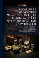 Leaons Sur Le Traitement Des Maladies Chroniques En Ga(c)Na(c)Ral Et Des Affections de La Peau: En Particulier Par L'Emploi Compara(c) Des Eaux Mina(c)Rales, de L'Hydrotha(c)Rapie... 1272553892 Book Cover