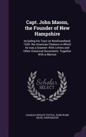 Capt John Mason the founder of New Hampshire including his tract on Newfoundland, 1620 The American charters in which he was a grantee with letters and other historical documents. Together with a memo 1354489411 Book Cover