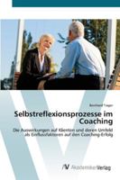 Selbstreflexionsprozesse im Coaching: Die Auswirkungen auf Klienten und deren Umfeld als Einflussfaktoren auf den Coaching-Erfolg 3639435753 Book Cover