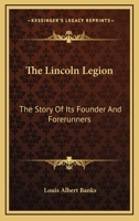 The Lincoln Legion: The Story Of Its Founder And Forerunners 1432670921 Book Cover