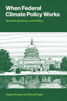 When Federal Climate Policy Works: Benefits, Business, and Politics (American and Comparative Environmental Policy) 0262053551 Book Cover