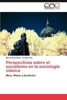 Perspectivas sobre el socialismo en la sociología clásica: Marx, Weber y Durkheim 3659027847 Book Cover
