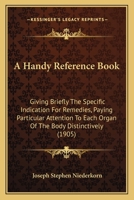 A Handy Reference Book Giving Briefly the Specific Indication for Remedies: Paying Particular Attention to Each Organ of the Body Distinctively 1015103693 Book Cover