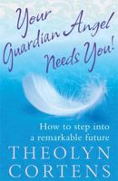 Your Guardian Angel Needs You!: How to Step into a Remarkable Future 0749953268 Book Cover
