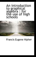 An Introduction to Graphical Algebra: For the Use of High Schools 3337158579 Book Cover