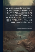 Jo. Alexandri Doederlini ... Schediasma Historicum Impp. P. Ael. Adriani & M. Aur. Probi Vallum Et Murum Vulgo Die Pfahl-heck, Pfahlrayn Item Die ... ... Historiae Antiquae Pariter &... 124753829X Book Cover