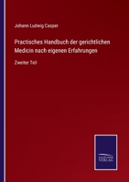 Practisches Handbuch der gerichtlichen Medicin nach eigenen Erfahrungen: Zweiter Teil 3752599669 Book Cover