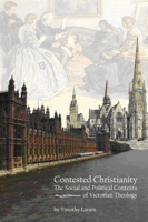 Contested Christianity: The Political and Social Contexts of Victorian Theology 1602581770 Book Cover