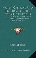 Notes, Critical And Practical On The Book Of Liviticus: Designed As A General Help To Biblical Reading And Instruction 0548100233 Book Cover