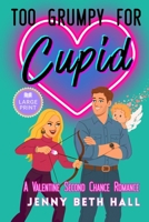 Too Grumpy for Cupid (Large Print Edition): A Valentine Second Chance Romance B0GKCKQJ74 Book Cover