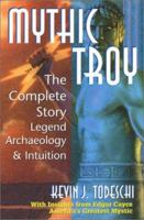 Mythic Troy: The Complete Story Legend Archeology and Intuition 0876044933 Book Cover