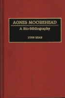 Agnes Moorehead: A Bio-Bibliography (Bio-Bibliographies in the Performing Arts) 0313281556 Book Cover