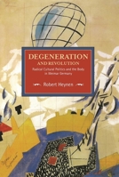 Degeneration and Revolution: Radical Cultural Politics and the Body in Weimar Germany 160846637X Book Cover