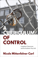 A Curriculum of Control: Compliant Classrooms and the Students They Fail B0FFRV45M6 Book Cover