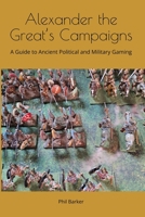 Alexander the Great’s Campaigns: A Guide to Ancient Political and Military Gaming B0G6D5RSJ5 Book Cover