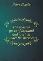 The Peasant Poets of Scotland and Musings Under the Beeches (Classic Reprint) 1532809328 Book Cover