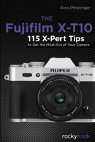 The Fujifilm X-T10: 115 X-Pert Tips to Get the Most Out of Your Camera 1681980266 Book Cover