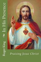 In His Presence: Praising Jesus Christ 1975630211 Book Cover