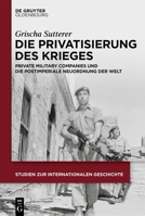 Die Privatisierung Des Krieges: Private Military Companies Und Die Postimperiale Neuordnung Der Welt (Studien Zur Internationalen Geschichte) (German Edition) 3111390721 Book Cover