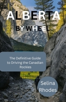 ALBERTA BY WHEEL: The Definitive Guide to Driving Canadian Rockies B0FP9HB3VF Book Cover