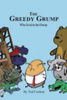 The Greedy Grump who Lived in the Dump: A Trashy Tale 1981376984 Book Cover