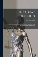 The Great Illusion [microform]; a Study of the Relation of Military Power in Nations to Their Economic and Social Advantage 1015313345 Book Cover