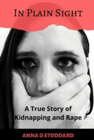 In Plain Sight: A True Story of Kidnapping and Rape B08F6JZ2TH Book Cover