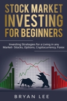 Stock Market Investing for Beginners: Investing Strategies for a Living in any Market- Stocks, Options, Cryptocurrency, Forex (How to Trade for a Living Book 4) 1087864097 Book Cover