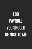 I Do Payroll You Should Be Nice To Me: Blank Lined Journal For Accountants CPA Accountancy Notebook Accounting Coworker Gag Gift 1705989748 Book Cover