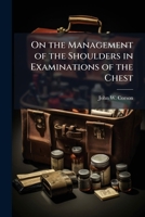 On the Management of the Shoulders in Examinations of the Chest 1173262644 Book Cover