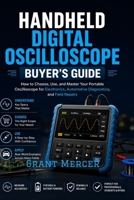 HANDHELD DIGITAL OSCILLOSCOPE BUYER'S GUIDE: How to Choose, Use, and Master Your Portable Oscilloscope for Electronics, Automotive Diagnostics, and Field Repairs B0H7MGHFRJ Book Cover