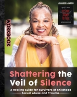 Shattering the Veil of Silence: A Healing Guide for Survivors of Childhood Sexual Abuse and Trauma B0BSFRZVM5 Book Cover