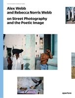Alex Webb and Rebecca Norris Webb on Street Photography and the Poetic Image 1597112577 Book Cover