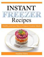 Instant Freezer Recipes: Healthy and Easy Way to Prepare Creative Meals 1497323789 Book Cover