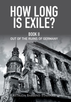 How Long Is Exile?: BOOK II: Out of the Ruins of Germany 1514428466 Book Cover